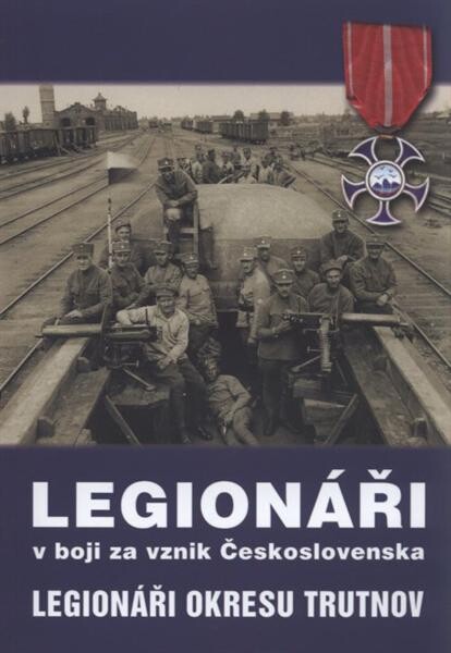 Legionáři v boji za vznik Československa : legionáři okresu Trutnov