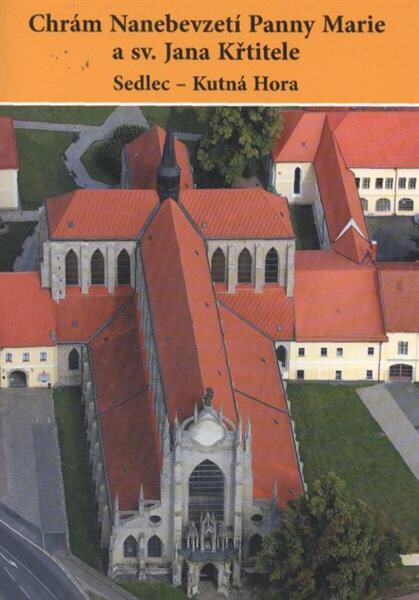 Chrám Nanebevzetí Panny Marie a sv. Jana Křtitele : Sedlec - Kutná Hora