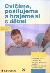 Cvičíme, posilujeme a hrajeme si s dětmi : [ilustrovaný soubor cvičení a her : správná manipulace s dítětem : posilování a relaxace pro děti i rodiče]