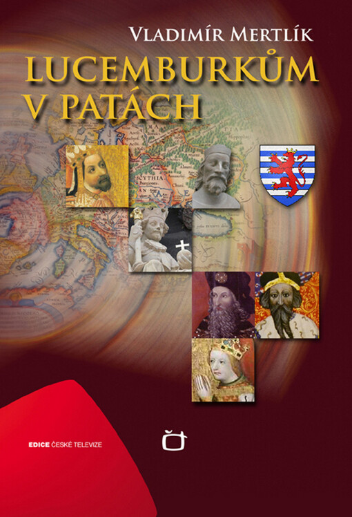 Lucemburkům v patách : rozšířená podoba historického cyklu České televize a Agency Prague Cherry