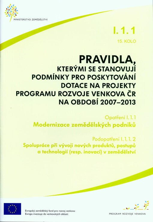 Pravidla, kterými se stanovují podmínky pro poskytování dotace na projekty Programu rozvoje venkova ČR na období 2007-2013. Opatření I.1.1, 15. kolo, Modernizace zemědělských podniků. Podopatření I.1.1.2, Spolupráce při vývoji nových produktů, postupů a technologií (resp. inovací) v zemědělství