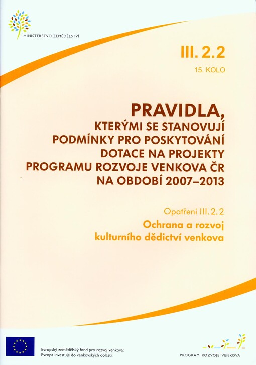Pravidla, kterými se stanovují podmínky pro poskytování dotace na projekty Programu rozvoje venkova ČR na období 2007-2013. Opatření III.2.2, 15. kolo, Ochrana a rozvoj kulturního dědictví venkova