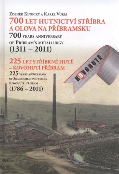 700 let hutnictví stříbra a olova na Příbramsku (1311-2011), 225 let Stříbrné hutě - Kovohutí Příbram (1786-2011) = 700 years anniversary of Příbram´s metallurgy (1311-2011), 225 years anniversary of Silver smelting works - Kovohutě Příbram (1786-2011)   