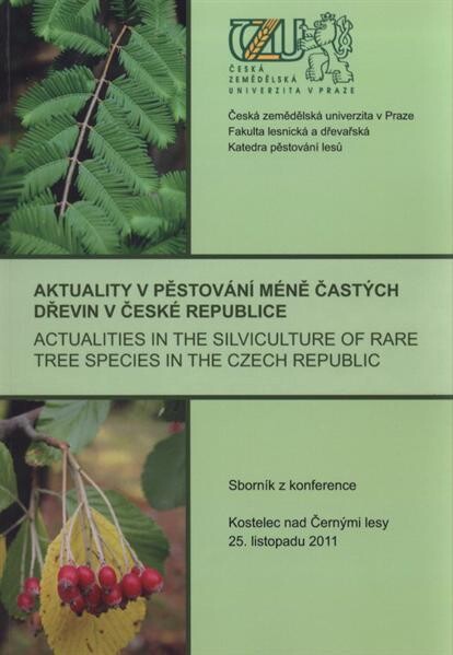 Aktuality v pěstování méně častých dřevin v České republice = Actualities in the Silviculture of Rare Tree Species in the Czech Republic : sborník z konference : Kostelec nad Černými lesy, 25. listopadu 2011