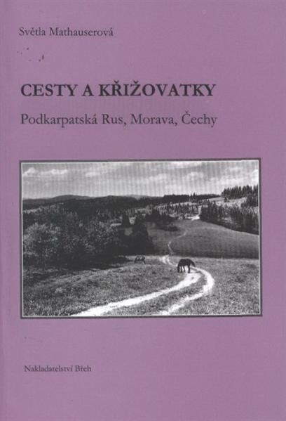 Cesty a křižovatky : Podkarpatská Rus, Morava, Čechy