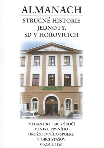 Almanach stručné historie Jednoty, SD v Hořovicích :vydaný ke 150. výročí vzniku prvního družstevního spolku v obci Stašov v roce 1861
