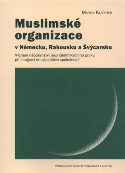 Muslimské organizace v Německu, Rakousku a Švýcarsku : význam náboženství jako identifikačního prvku při integraci do západních společností