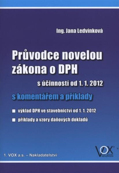 Průvodce novelou zákona o DPH :s účinností od 1.1.2012 : s komentářem a příklady : výklad DPH ve stavebnictví od 1.1.2012, příklady a vzory daňových dokladů