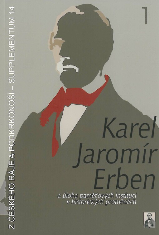 Karel Jaromír Erben a úloha paměťových institucí v historických proměnách :referáty z vědecké konference konané ve dnech 15.-16. dubna 2011 na Malé Skále, 1. díl