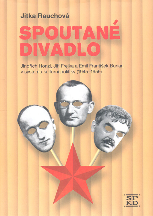 Spoutané divadlo : Jindřich Honzl, Jiří Frejka a Emil František Burian v systému kulturní politiky (1945-1959)