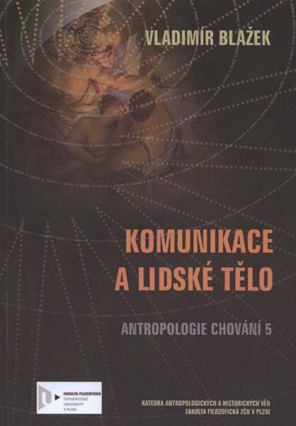 Komunikace a lidské tělo : antropologie chování 5 : [(učební text pro nebiologické a nepsychologické obory)]