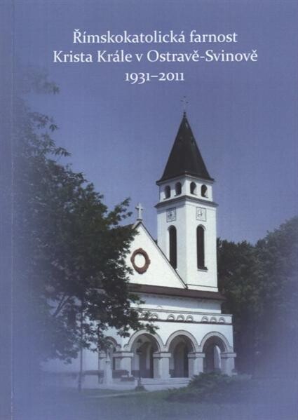 Římskokatolická farnost Krista Krále v Ostravě-Svinově 1931-2011