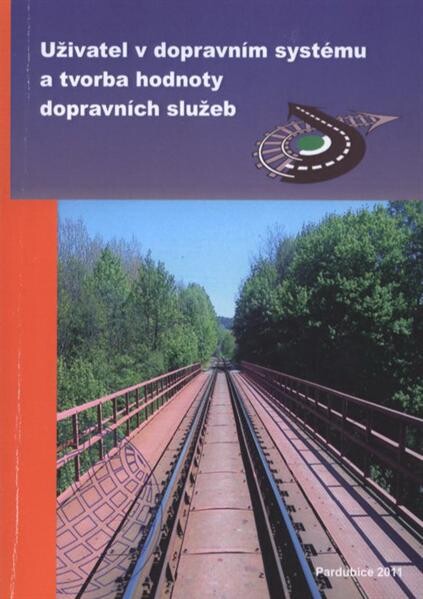 Uživatel v dopravním systému a tvorba hodnoty dopravních služeb : sborník příspěvků : Pardubice, 3.11.2011