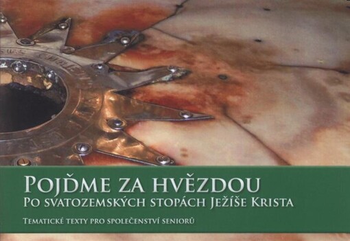 Pojďme za hvězdou po svatozemských stopách Ježíše Krista : tematické texty pro společenství seniorů