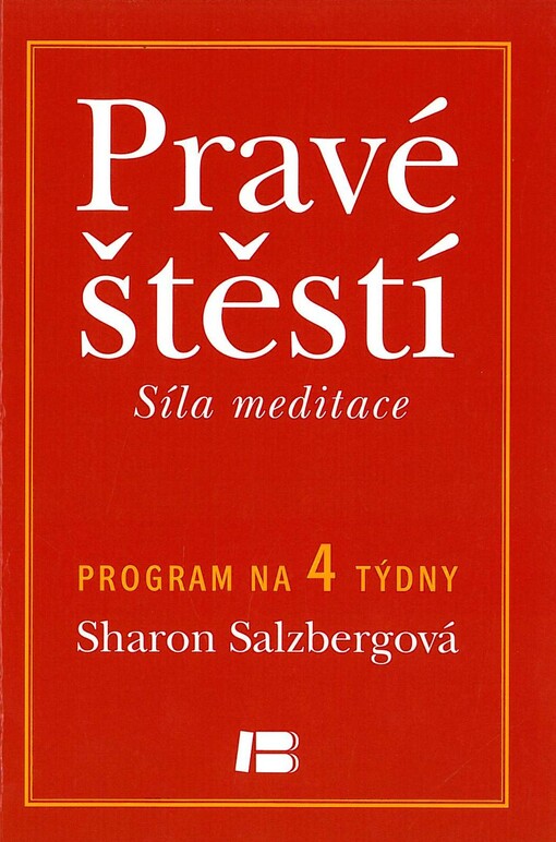 Pravé štěstí : síla meditace : program na 4 týdny
