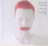 Já, ty, my : Institut tvůrčí fotografie FPF SU v Opavě : [Opavská kulturní organizace, Dům umění, Opava, 17.1.-4.3.2012, Galerie Opera, Národní divadlo moravskoslezské, Ostrava, duben - červen 2012