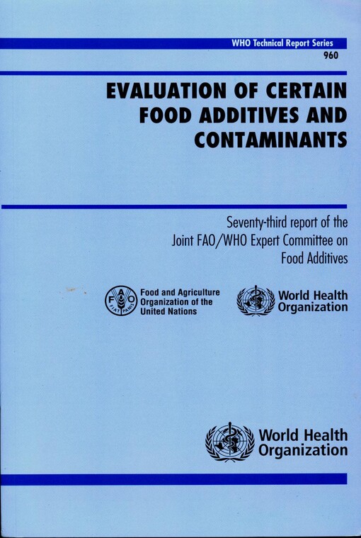 Evaluation of Certain Food Additives and Contaminants: Seventy-third Report of the Joint FAO/WHO Expert Committee on Food Additives (WHO Technical Report Series)