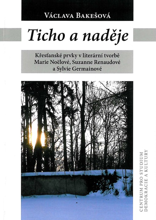 Ticho a naděje :křesťanské prvky v literární tvorbě Marie Noëlové, Suzanne Renaudové a Sylvie Germainové