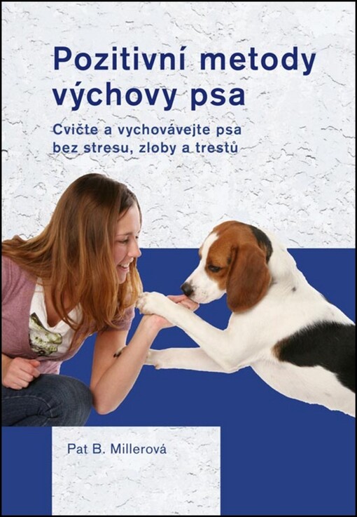 Pozitivní metody výchovy psa : cvičte a vychovávejte psa bez stresu, zloby a trestů