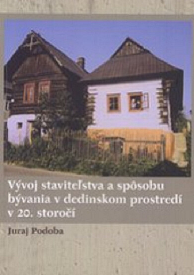 Vývoj staviteľstva a spôsobu bývania v dedinskom prostredí v 20. storočí : etnografické aspekty štúdia kontinuitných a diskontinuitných procesov v podmienkach industrializácie krajiny a socialistickej kolektivizácie poľnohospodárstva