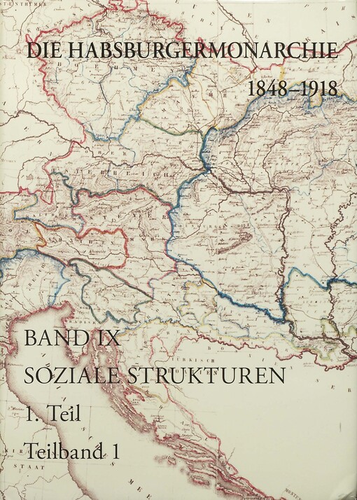 Die Habsburgermonarchie 1848-1918. Band IX, Soziale Strukturen. 1. Teilband, Von der feudal-agrarischen zur bürgelrich-industriellen Gesellschaft