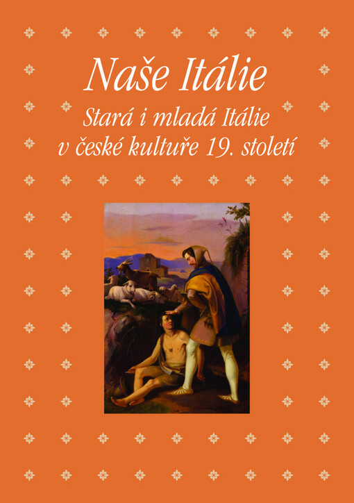 Naše Itálie : stará i mladá Itálie v české kultuře 19. století : sborník příspěvků z 31. ročníku sympozia k problematice 19. století : Plzeň, 24.-26. února 2011