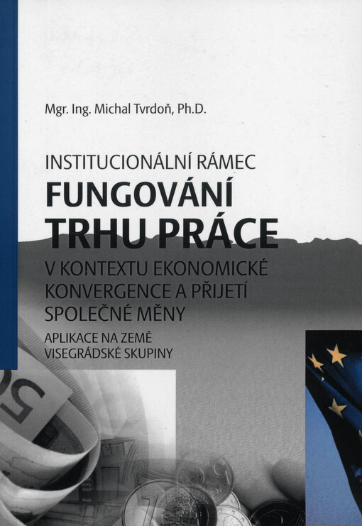 Institucionální rámec fungování trhu práce v kontextu ekonomické konvergence a přijetí společné měny: (aplikace na země visegrádské skupiny)