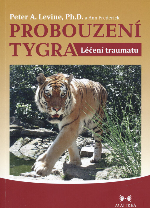 Probouzení tygra : léčení traumatu : vrozená schopnost transformovat zdrcující zážitky
