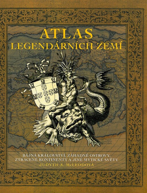 Atlas legendárních zemí : bájná království, záhadné ostrovy, ztracené kontinenty a jiné mytické světy