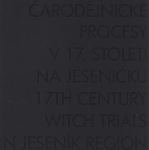 Čarodějnické procesy v 17. století na Jesenicku :stálá expozice Vlastivědného muzea Jesenicka = 17th Century Witch Trials in Jeseník Region : permanent exposition of the Homeland Studies Museum in Jeseník / libreto Jiří Vlček