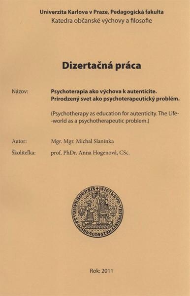 Psychoterapia ako výchova k autenticite - Prirodzený svet ako psychoterapeutický problém =(Psychotherapy as education for autenticity - The Life-world as a psychotherapeutic problem) : dizertačná práca