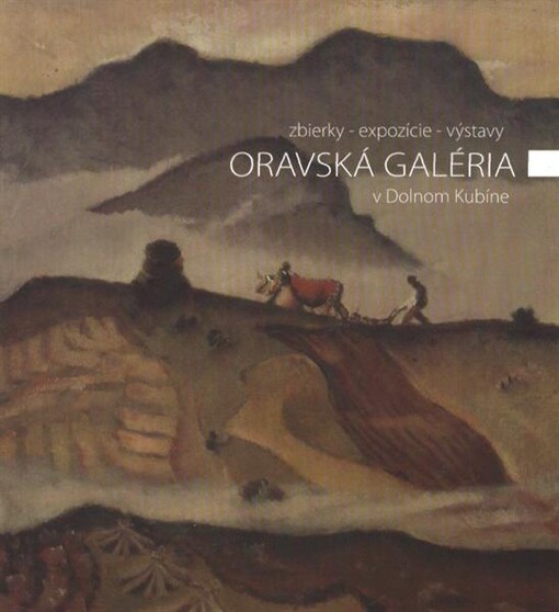 Oravská galéria v Dolnom Kubíne :zbierky, expozície, výstavy