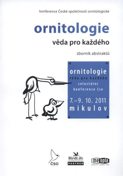 Ornitologie - věda pro každého : celostátní konference České společnosti ornitologické : 7. až 9. října 2011, Mikulov : [sborník abstraktů   