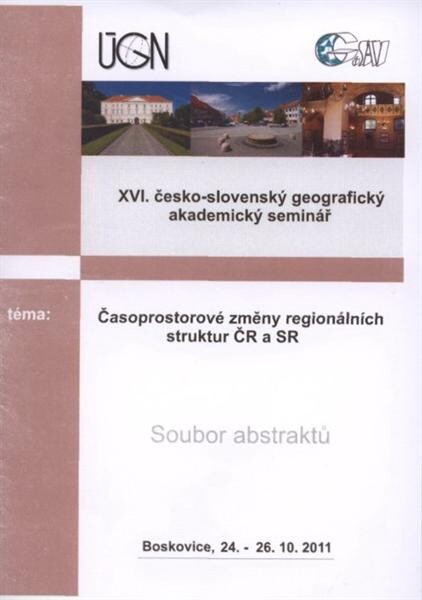 Časoprostorové změny regionálních struktur ČR a SR : XVI. česko-slovenský geografický akademický seminář : soubor abstraktů : [Boskovice, 24.-26.10.2011]