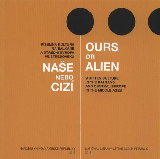 Naše nebo cizí : písemná kultura na Balkáně a střední Evropa ve středověku = Ours or alien : written culture in the Balkans and Central Europe in the Middle Ages