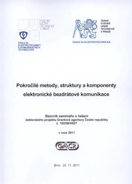 Pokročilé metody, struktury a komponenty elektronické bezdrátové komunikace : sborník semináře o řešení doktorského projektu Grantové agentury České republiky č. 102/08/H027 v roce 2011 : Brno 22.11.2011