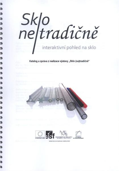 Sklo ne/tradičně : interaktivní pohled na sklo : katalog a zpráva z realizace výstavy 