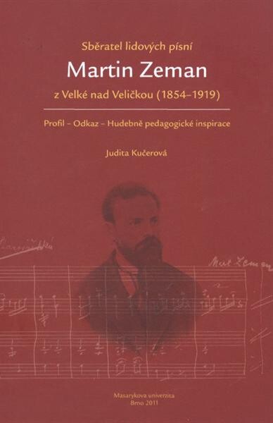 Sběratel lidových písní Martin Zeman z Velké nad Veličkou (1854-1919) : profil - odkaz - hudebně pedagogické inspirace