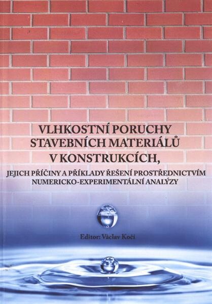 Vlhkostní poruchy stavebních materiálů v konstrukcích, jejich příčiny a příklady řešení prostřednictvím numericko-experimentální analýzy