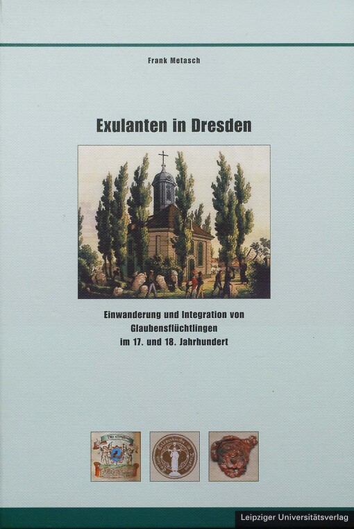 Exulanten in Dresden : Einwanderung und Integration von Glaubensflüchtlingen im 17. und 18. Jahrhundert