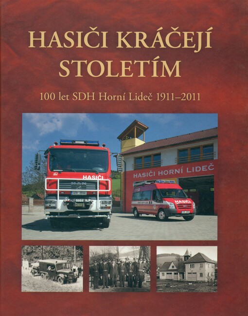 Hasiči kráčejí stoletím : 100 let SDH Horní Lideč 1911-2011