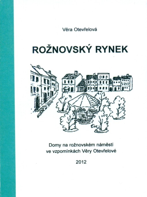 Rožnovský rynek : domy na rožnovském náměstí ve vzpomínkách Věry Otevřelové