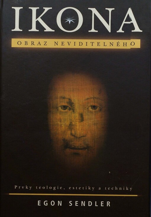 Ikona - obraz Neviditelného :prvky teologie, estetiky a techniky