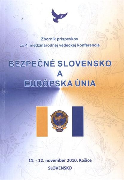 Bezpečné Slovensko a Európska únia :zborník príspevkov z 4. medzinárodnej vedeckej konferencie : 11.-12. november 2010, Košice, Slovenská republika