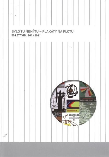 Bylo tu není tu - plakáty na plotu :50 let Technického muzea v Brně 1961-2011 : katalog k výstavě