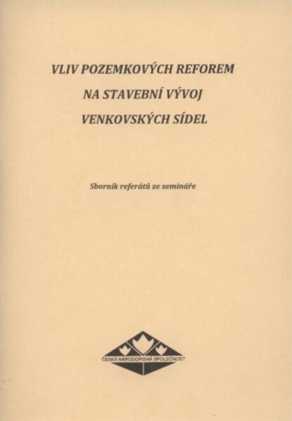 Vliv pozemkových reforem na stavební vývoj venkovských sídel : sborník referátů ze semináře : 18.-19. května 2010 v Blovicích