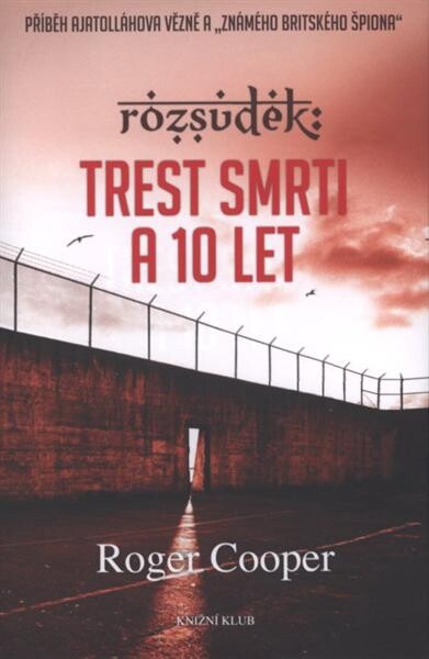 Rozsudek: trest smrti a 10 let : příběh ajatolláhova vězně a 