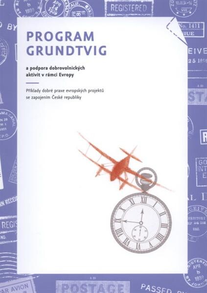 Program Grundtvig a podpora dobrovolnických aktivit v rámci Evropy : příklady dobré praxe evropských projektů se zapojením České republiky