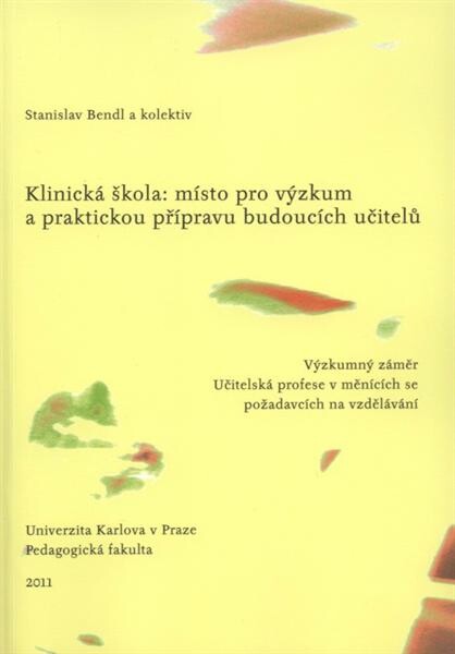 Klinická škola: místo pro výzkum a praktickou přípravu budoucích učitelů : výzkumný záměr Učitelská profese v měnících se požadavcích na vzdělávání