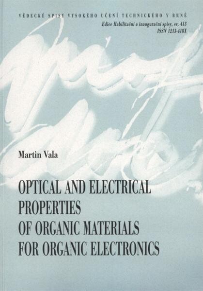 Optical and electrical properties of organic materials for organic electronics = Optické a elektrické vlastnosti organických materiálů pro organickou elektroniku : short version of habilitation thesis chemistry, properties and technology materials